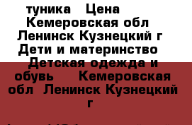 туника › Цена ­ 500 - Кемеровская обл., Ленинск-Кузнецкий г. Дети и материнство » Детская одежда и обувь   . Кемеровская обл.,Ленинск-Кузнецкий г.